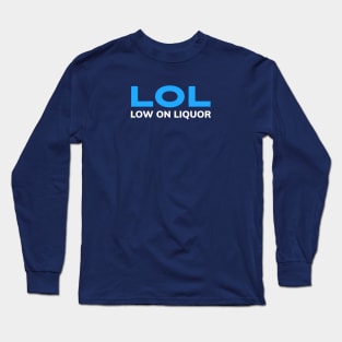 BEER HUMOR /  LOW ON LIQUOR Long Sleeve T-Shirt